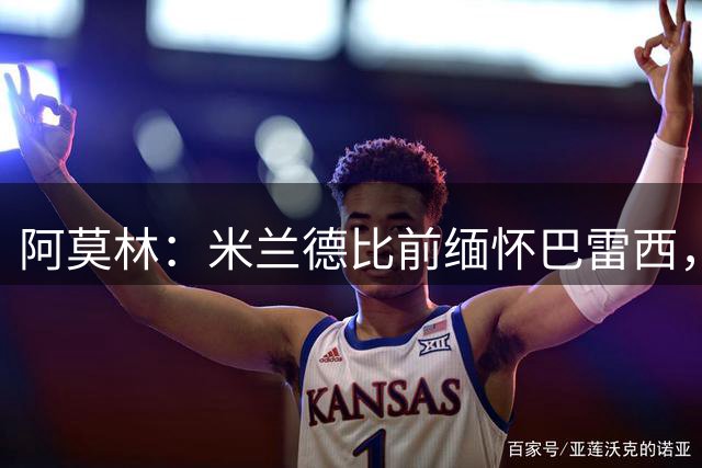 阿莫林：米兰德比前缅怀巴雷西，誓传承精神重塑足球哲学